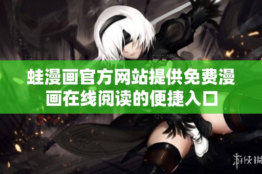 蛙漫画官方网站提供免费漫画在线阅读的便捷入口