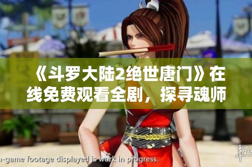 《斗罗大陆2绝世唐门》在线免费观看全剧，探寻魂师的奇幻旅程