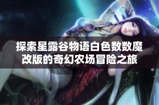 探索星露谷物语白色数数魔改版的奇幻农场冒险之旅