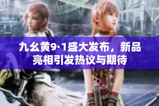 九幺黄9·1盛大发布，新品亮相引发热议与期待
