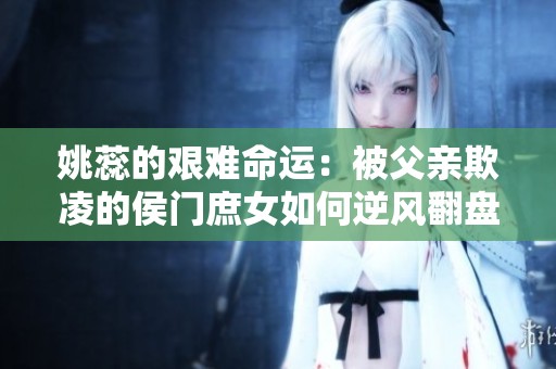 姚蕊的艰难命运：被父亲欺凌的侯门庶女如何逆风翻盘
