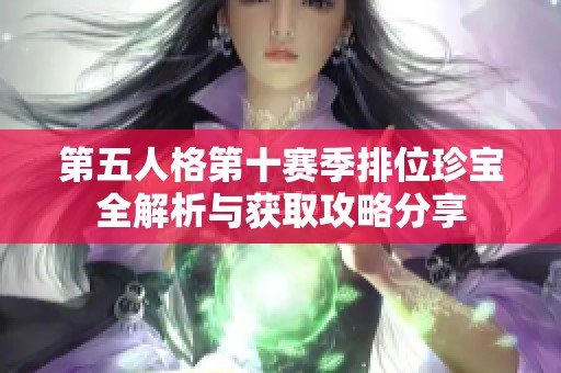 第五人格第十赛季排位珍宝全解析与获取攻略分享