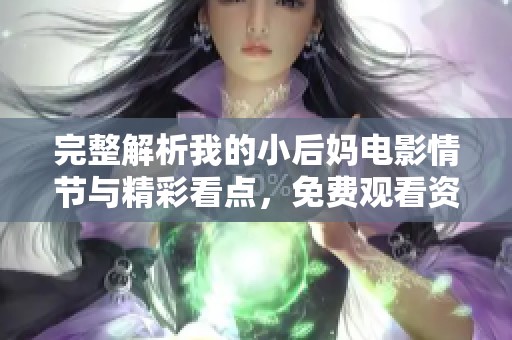 完整解析我的小后妈电影情节与精彩看点，免费观看资源分享