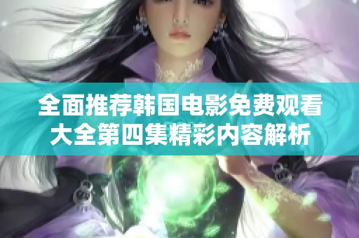 全面推荐韩国电影免费观看大全第四集精彩内容解析