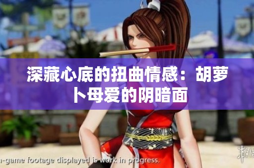 深藏心底的扭曲情感：胡萝卜母爱的阴暗面