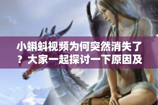 小蝌蚪视频为何突然消失了？大家一起探讨一下原因及解决方法