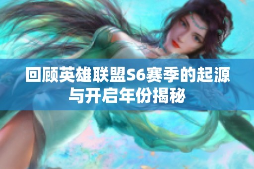 回顾英雄联盟S6赛季的起源与开启年份揭秘