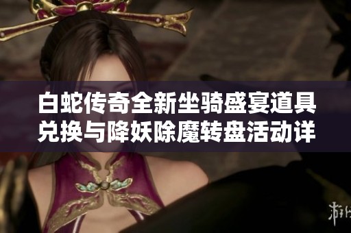 白蛇传奇全新坐骑盛宴道具兑换与降妖除魔转盘活动详解