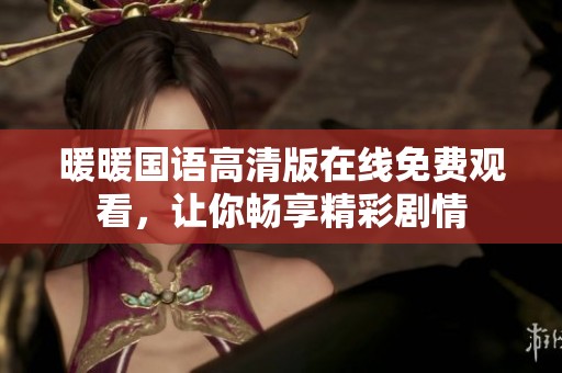 暖暖国语高清版在线免费观看，让你畅享精彩剧情