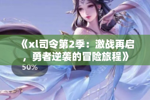 《xl司令第2季：激战再启，勇者逆袭的冒险旅程》