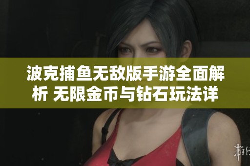 波克捕鱼无敌版手游全面解析 无限金币与钻石玩法详解