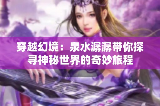 穿越幻境：泉水潺潺带你探寻神秘世界的奇妙旅程