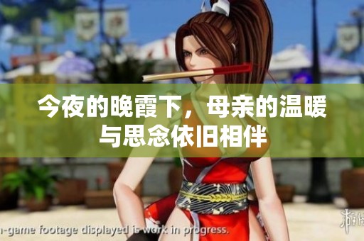 今夜的晚霞下，母亲的温暖与思念依旧相伴