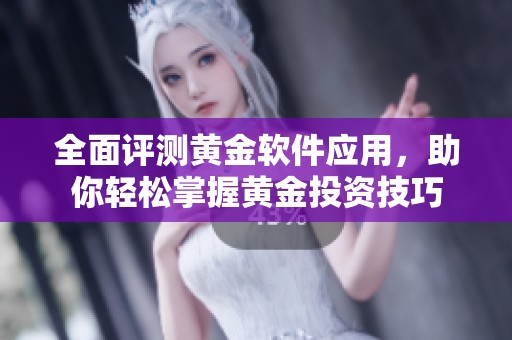 全面评测黄金软件应用，助你轻松掌握黄金投资技巧