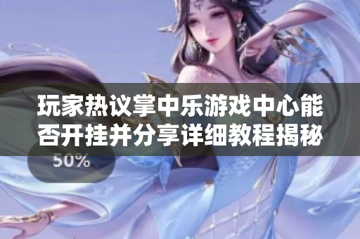 玩家热议掌中乐游戏中心能否开挂并分享详细教程揭秘