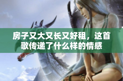 房子又大又长又好租，这首歌传递了什么样的情感
