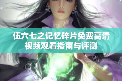 伍六七之记忆碎片免费高清视频观看指南与评测