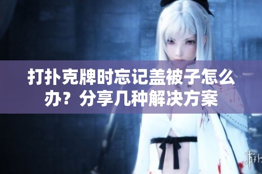打扑克牌时忘记盖被子怎么办？分享几种解决方案