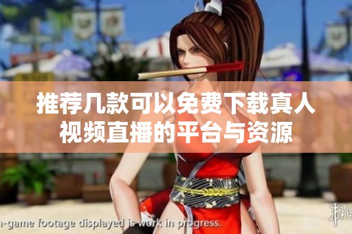 推荐几款可以免费下载真人视频直播的平台与资源