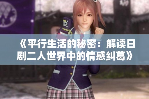 《平行生活的秘密：解读日剧二人世界中的情感纠葛》