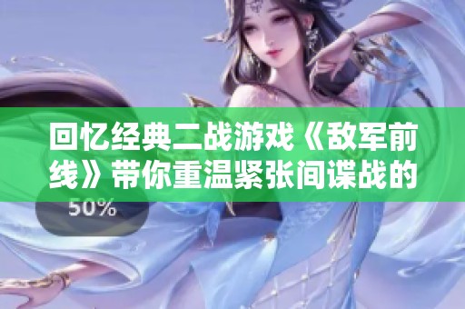 回忆经典二战游戏《敌军前线》带你重温紧张间谍战的传奇历程