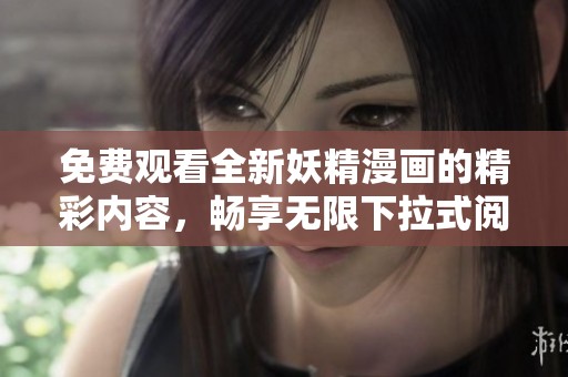 免费观看全新妖精漫画的精彩内容，畅享无限下拉式阅读体验
