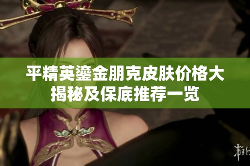 平精英鎏金朋克皮肤价格大揭秘及保底推荐一览