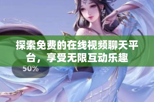 探索免费的在线视频聊天平台，享受无限互动乐趣