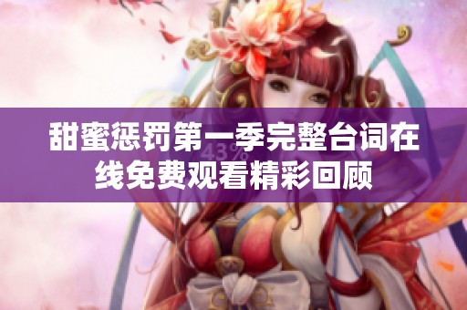 甜蜜惩罚第一季完整台词在线免费观看精彩回顾