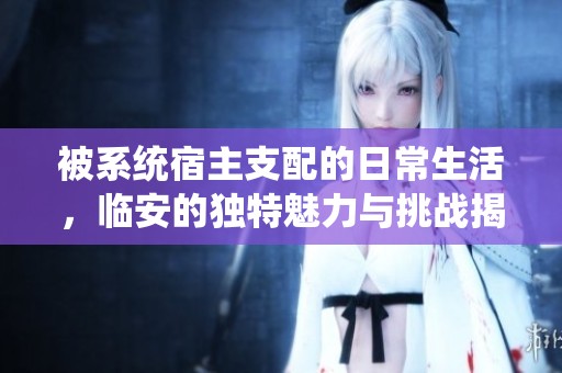 被系统宿主支配的日常生活，临安的独特魅力与挑战揭秘