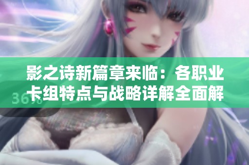 影之诗新篇章来临：各职业卡组特点与战略详解全面解析