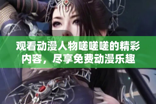 观看动漫人物嗟嗟嗟的精彩内容，尽享免费动漫乐趣