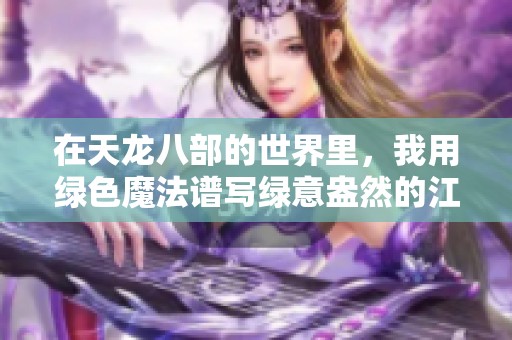 在天龙八部的世界里，我用绿色魔法谱写绿意盎然的江湖传奇冒险