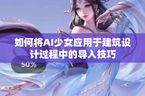 如何将AI少女应用于建筑设计过程中的导入技巧