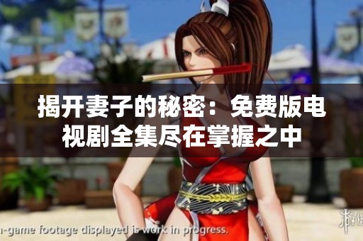 揭开妻子的秘密：免费版电视剧全集尽在掌握之中