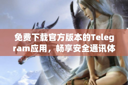 免费下载官方版本的Telegram应用，畅享安全通讯体验