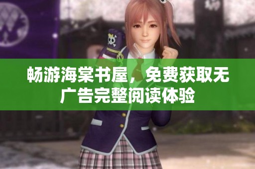 畅游海棠书屋，免费获取无广告完整阅读体验