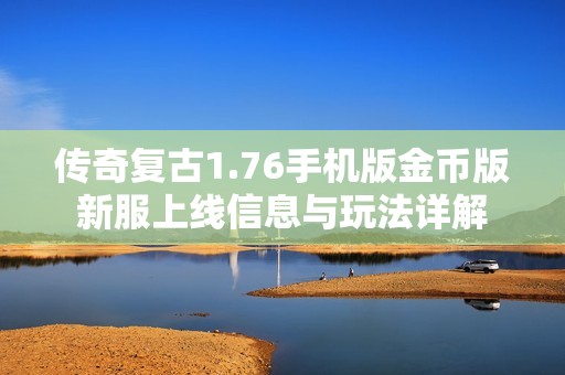 传奇复古1.76手机版金币版新服上线信息与玩法详解