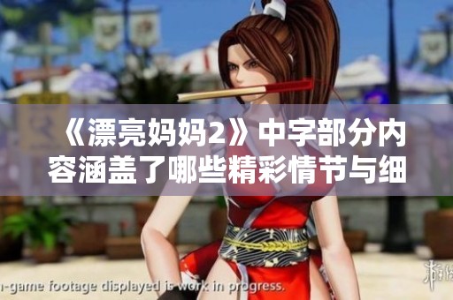 《漂亮妈妈2》中字部分内容涵盖了哪些精彩情节与细节解析
