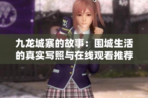 九龙城寨的故事：围城生活的真实写照与在线观看推荐