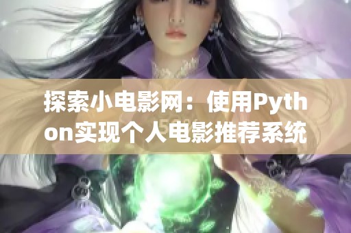 探索小电影网：使用Python实现个人电影推荐系统的指南