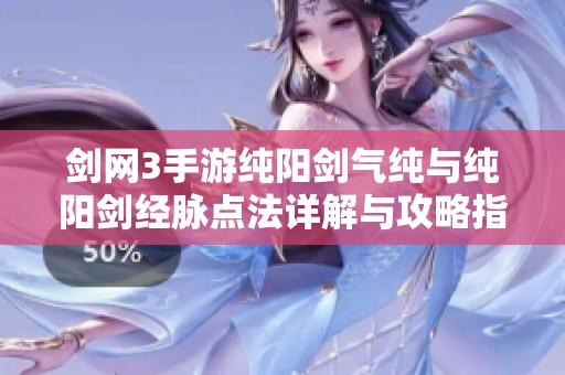 剑网3手游纯阳剑气纯与纯阳剑经脉点法详解与攻略指南