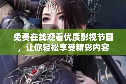 免费在线观看优质影视节目，让你轻松享受精彩内容