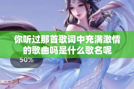 你听过那首歌词中充满激情的歌曲吗是什么歌名呢