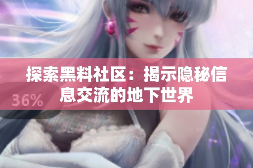 探索黑料社区：揭示隐秘信息交流的地下世界