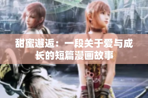 甜蜜邂逅：一段关于爱与成长的短篇漫画故事
