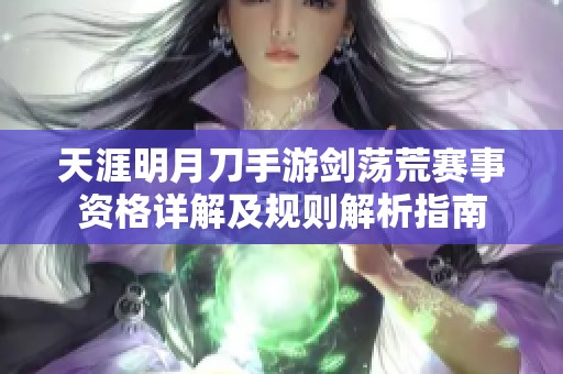 天涯明月刀手游剑荡荒赛事资格详解及规则解析指南