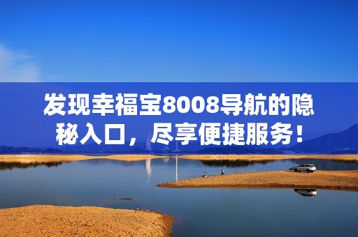 发现幸福宝8008导航的隐秘入口，尽享便捷服务！