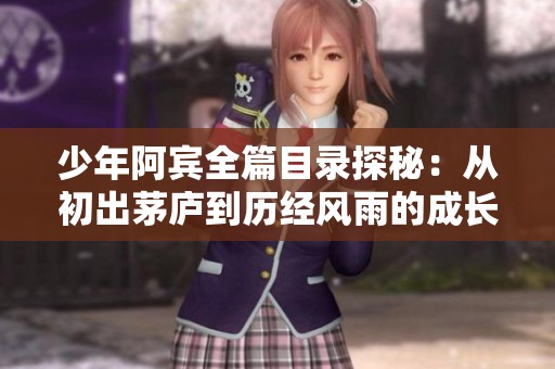 少年阿宾全篇目录探秘：从初出茅庐到历经风雨的成长之路