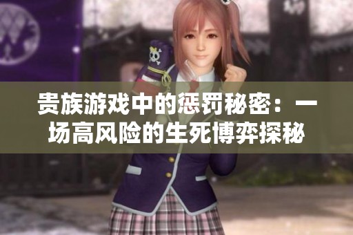 贵族游戏中的惩罚秘密：一场高风险的生死博弈探秘